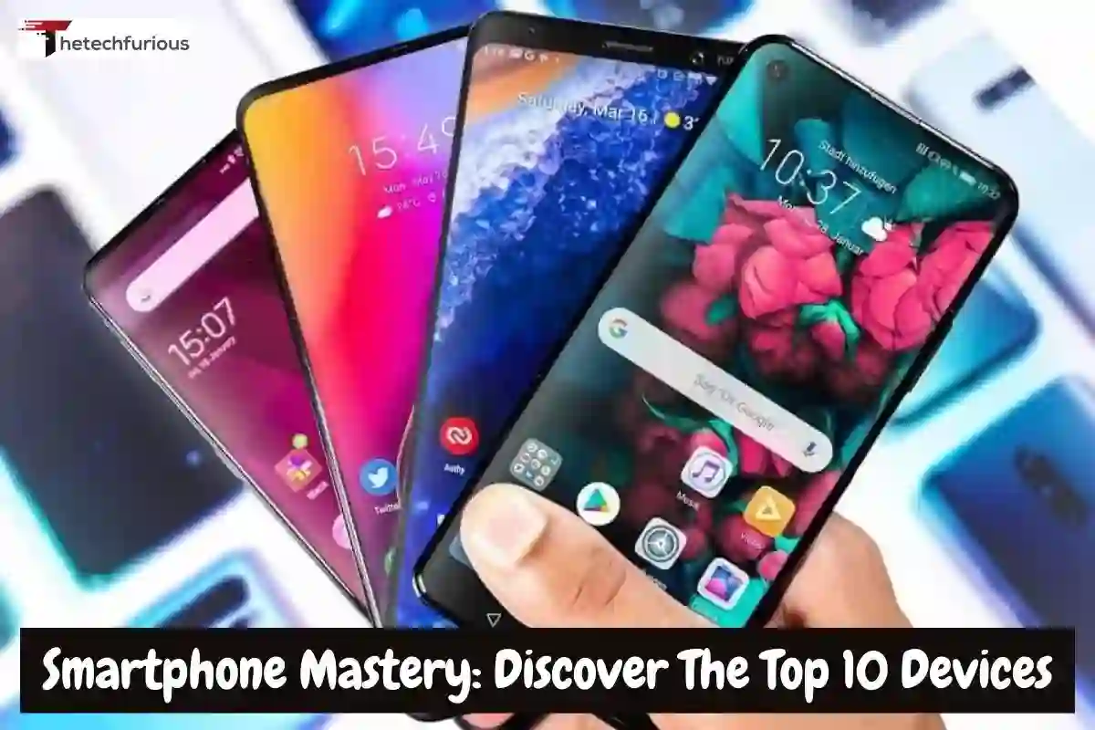 Smartphone Mastery: Discover The Top 10 Devices