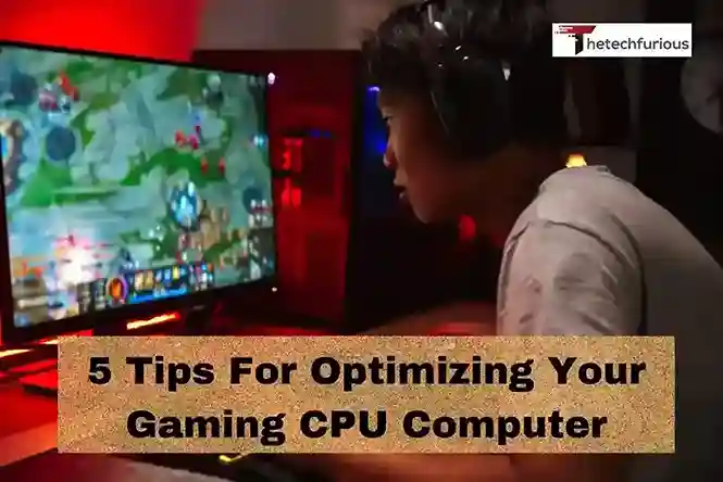 5 Tips For Optimizing Your Gaming CPU Computer