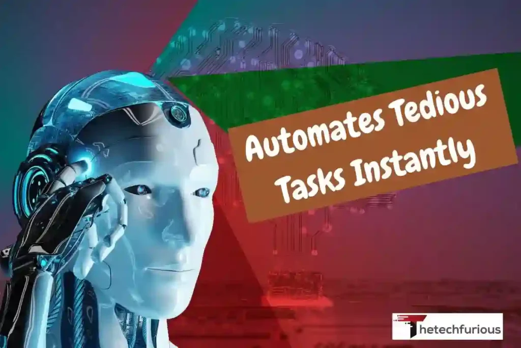 Automates Tedious Tasks Instantly