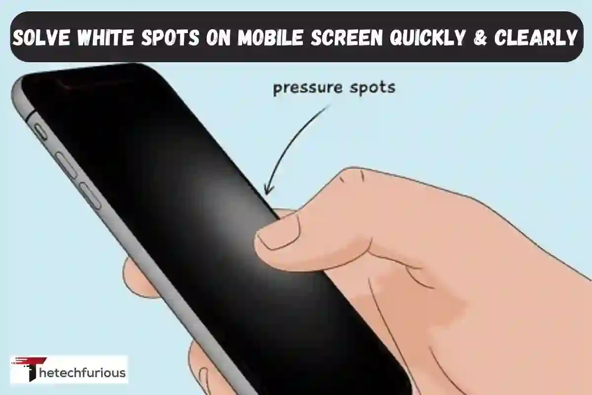 Solve White Spots on Mobile Screen Quickly & Clearly