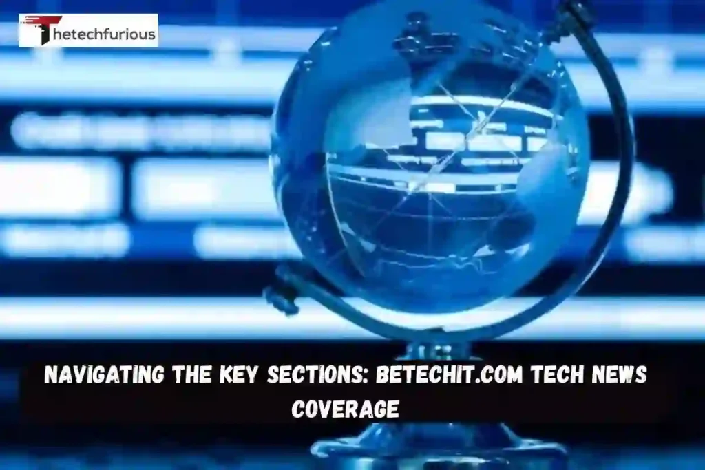 Navigating the Key Sections: Betechit.com Tech News Coverage