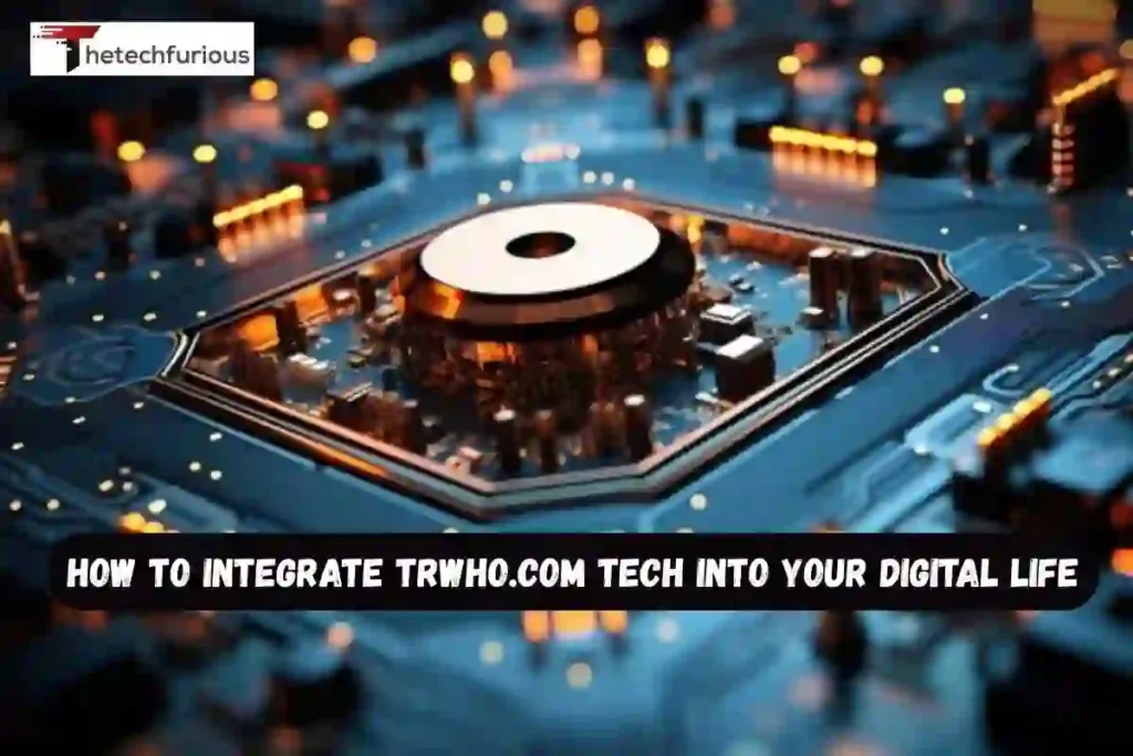 How to Integrate trwho.com Tech Into Your Digital Life