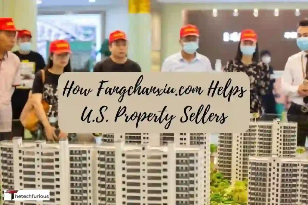 How Fangchanxiu.com Helps U.S. Property Sellers