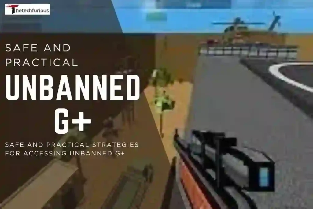 Safe and Practical Strategies for Accessing Unbanned G+